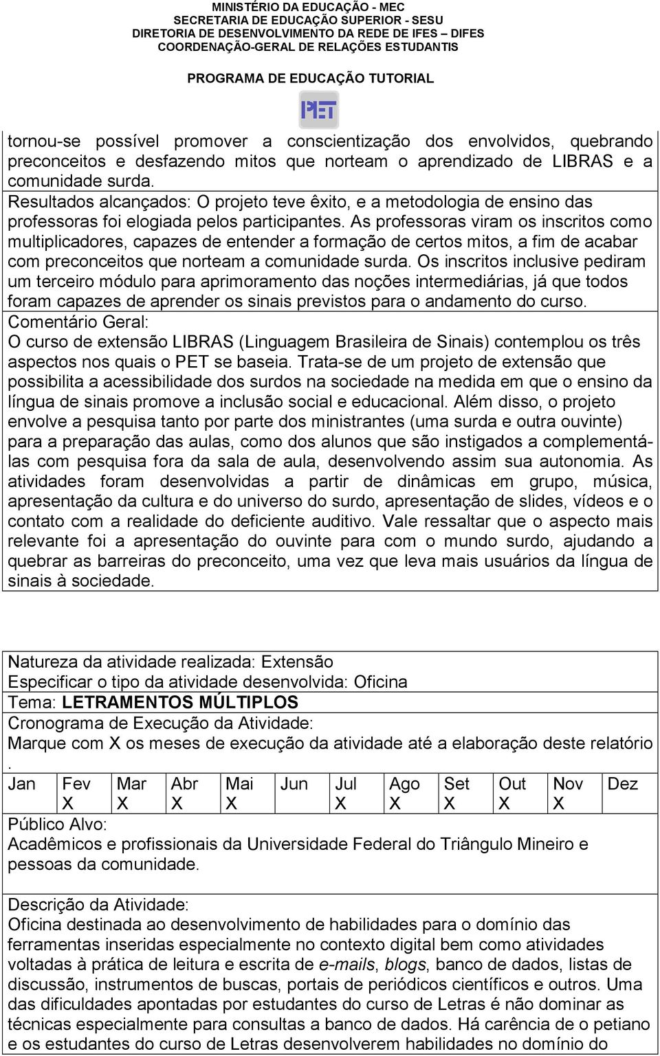 acabar com preconceitos que norteam a comunidade surda Os inscritos inclusive pediram um terceiro módulo para aprimoramento das noções intermediárias, já que todos foram capazes de aprender os sinais