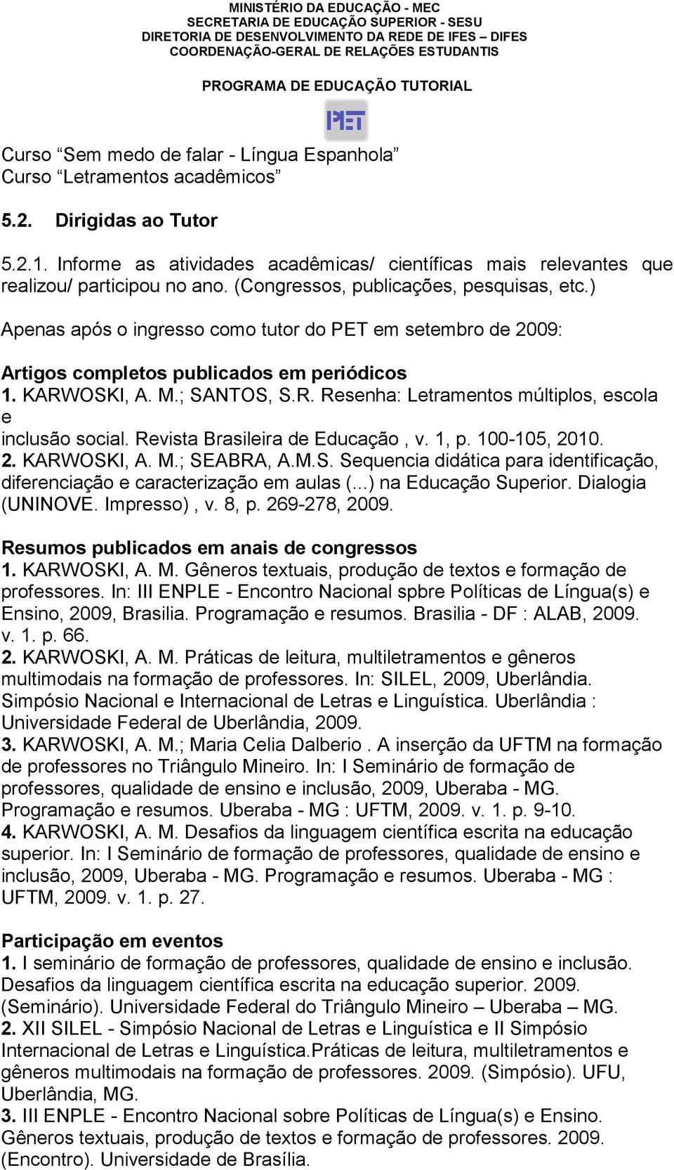 múltiplos, escola e inclusão social Revista Brasileira de Educação, v 1, p 100-105, 2010 2 KARWOSKI, A M; SEABRA, AMS Sequencia didática para identificação, diferenciação e caracterização em aulas ()