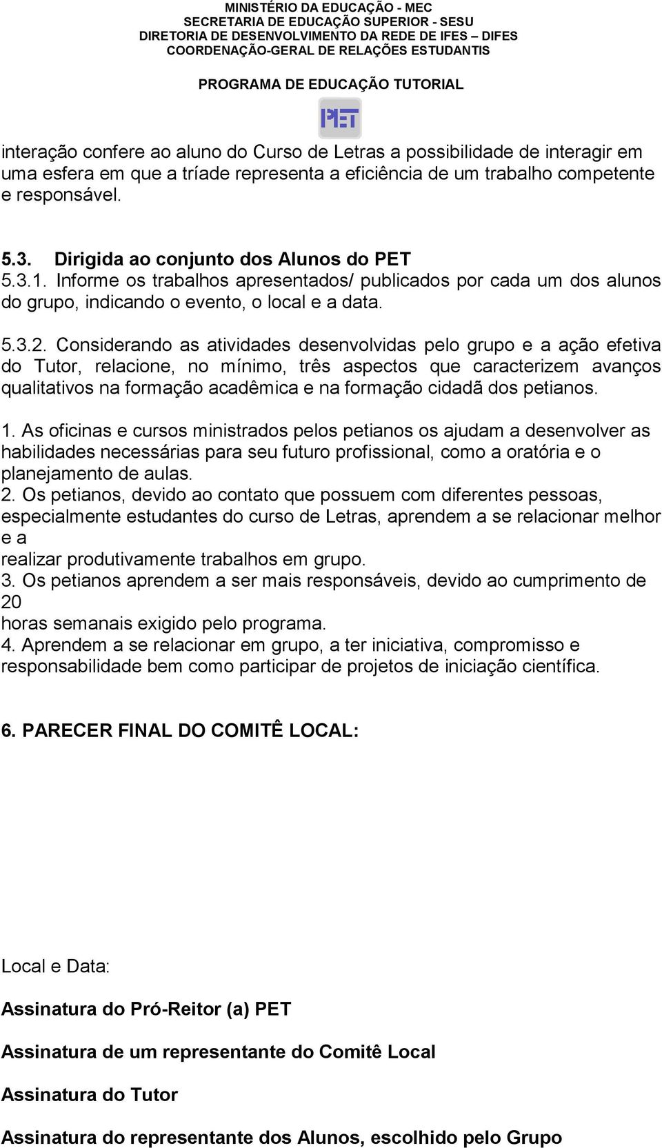 efetiva do Tutor, relacione, no mínimo, três aspectos que caracterizem avanços qualitativos na formação acadêmica e na formação cidadã dos petianos 1 As oficinas e cursos ministrados pelos petianos