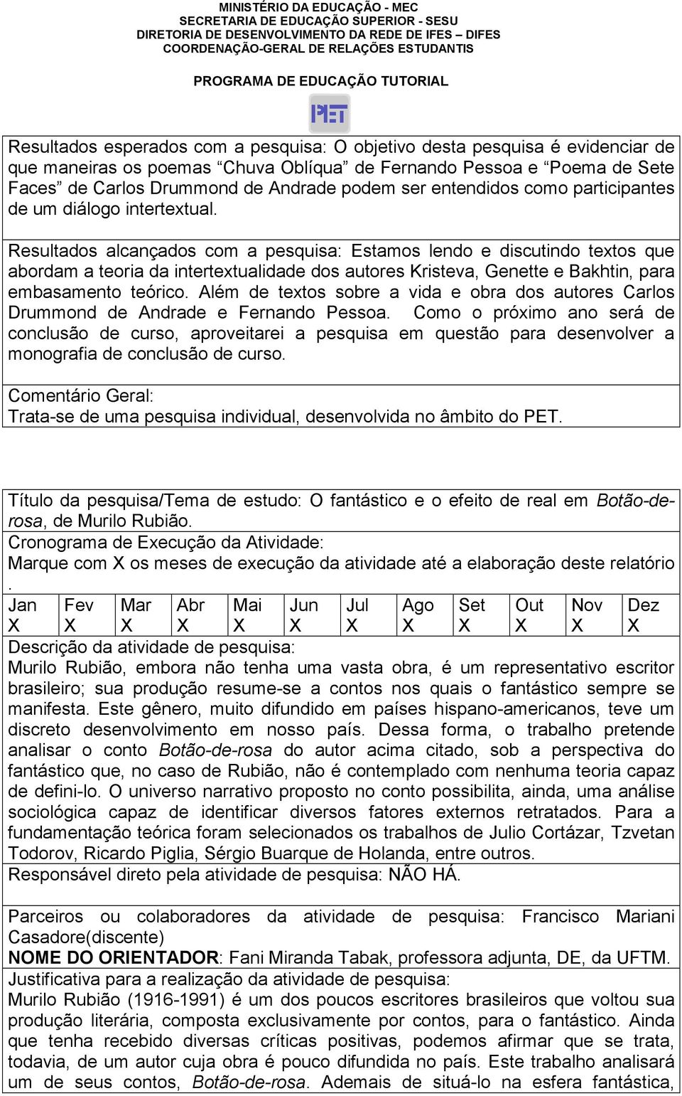 Genette e Bakhtin, para embasamento teórico Além de textos sobre a vida e obra dos autores Carlos Drummond de Andrade e Fernando Pessoa Como o próximo ano será de conclusão de curso, aproveitarei a