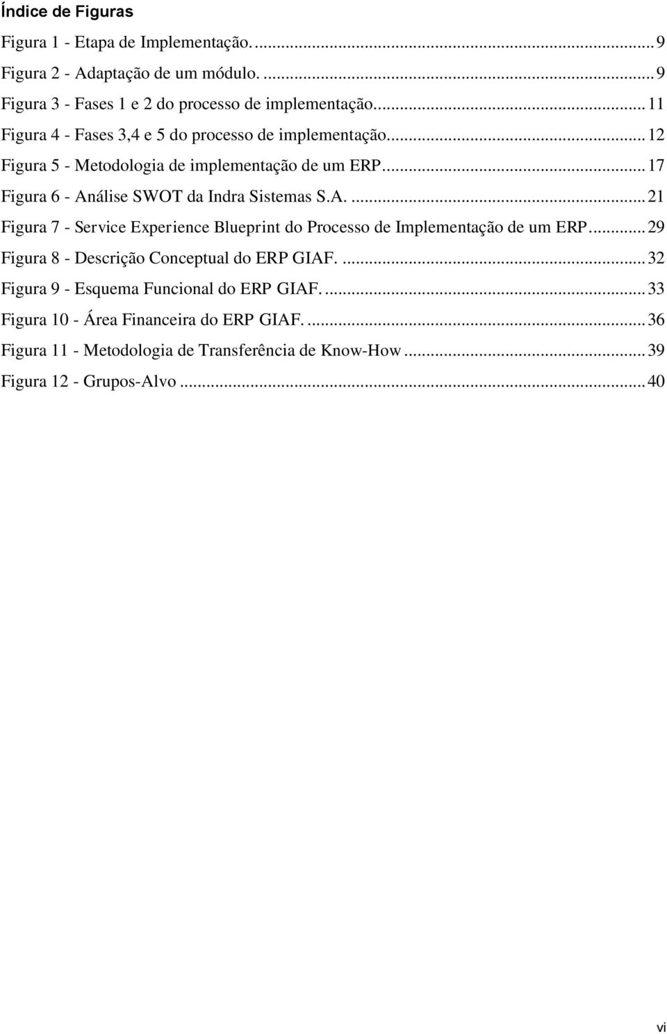 ... 17 Figura 6 - Análise SWOT da Indra Sistemas S.A.... 21 Figura 7 - Service Experience Blueprint do Processo de Implementação de um ERP.
