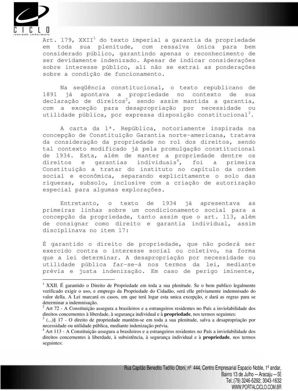 Na seqüência constitucional, o texto republicano de 1891 já apontava a propriedade no contexto de sua declaração de direitos 2, sendo assim mantida a garantia, com a exceção para desapropriação por