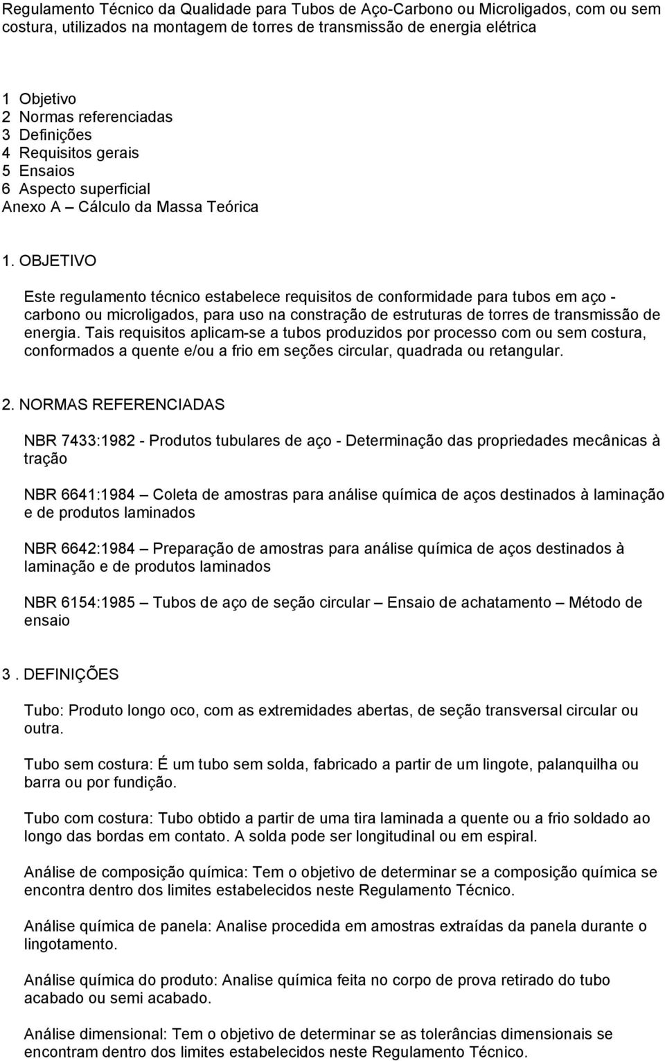 OBJETIVO Este regulamento técnico estabelece requisitos de conformidade para tubos em aço - carbono ou microligados, para uso na constração de estruturas de torres de transmissão de energia.