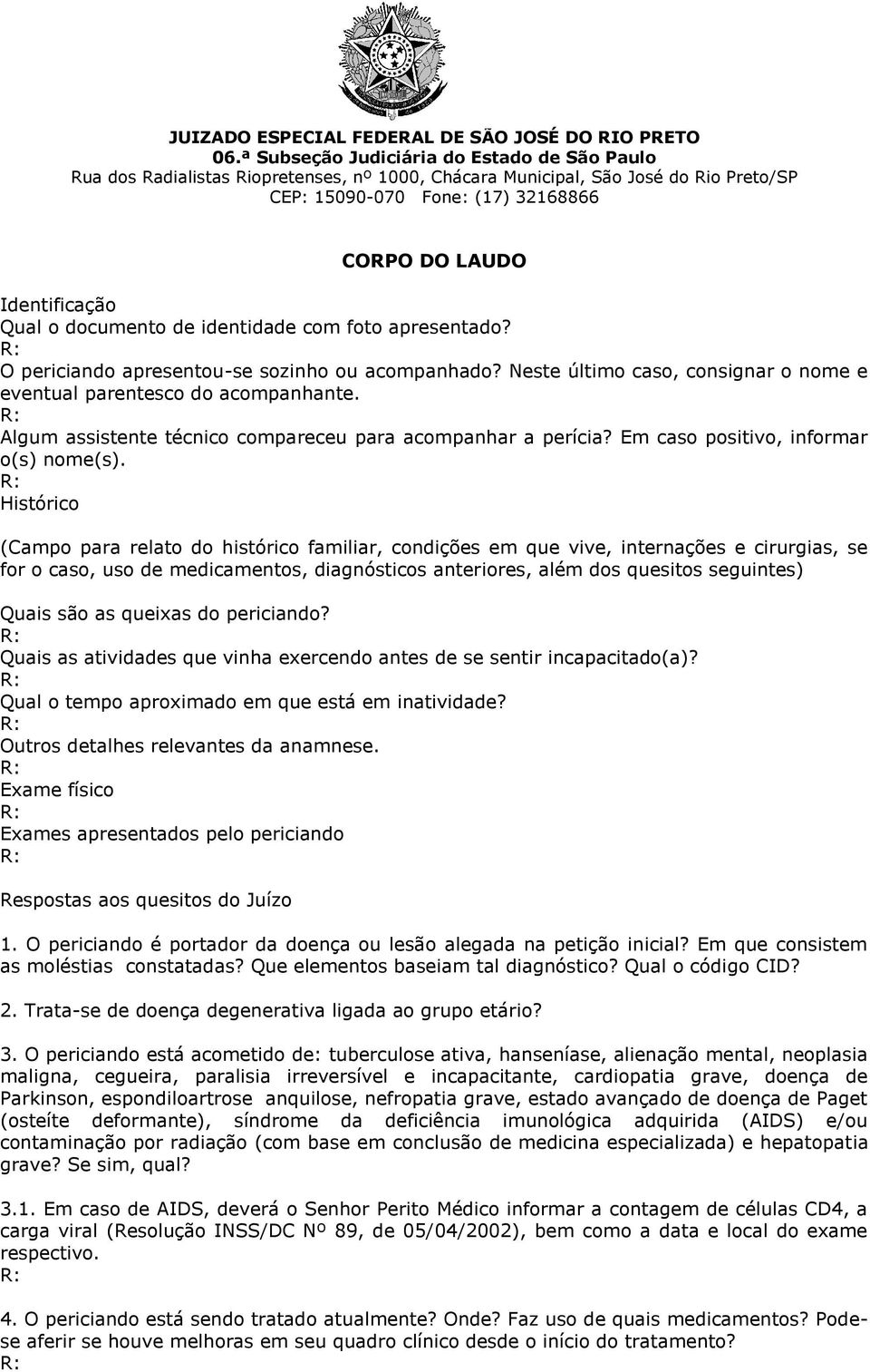 Histórico (Campo para relato do histórico familiar, condições em que vive, internações e cirurgias, se for o caso, uso de medicamentos, diagnósticos anteriores, além dos quesitos seguintes) Quais são