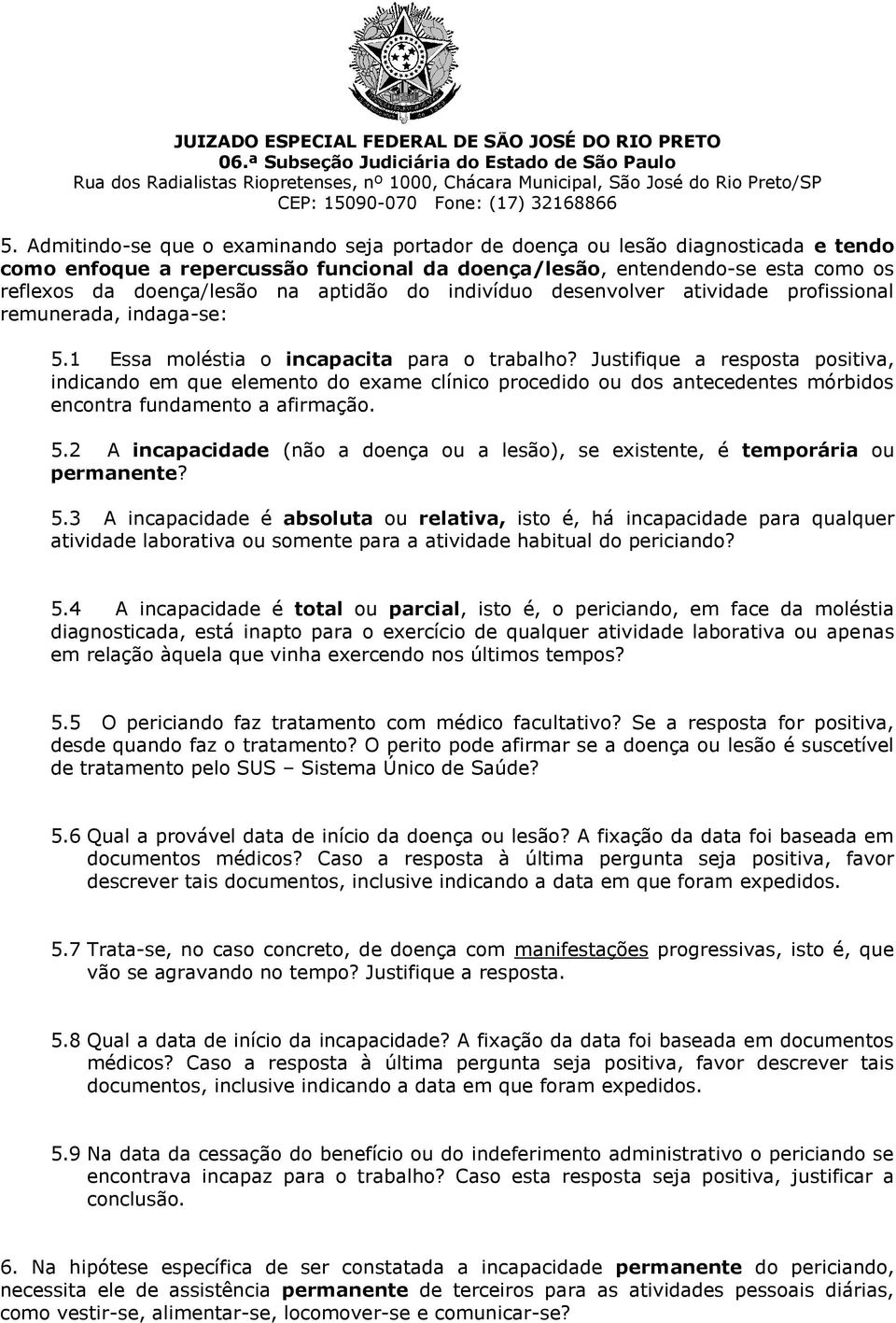 Justifique a resposta positiva, indicando em que elemento do exame clínico procedido ou dos antecedentes mórbidos encontra fundamento a afirmação. 5.