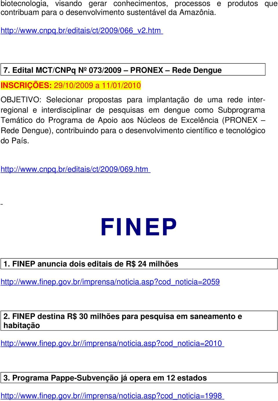 como Subprograma Temático do Programa de Apoio aos Núcleos de Excelência (PRONEX Rede Dengue), contribuindo para o desenvolvimento científico e tecnológico do País. http://www.cnpq.