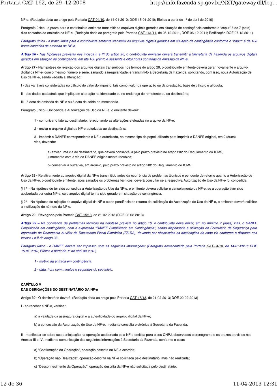 (Redação dada ao parágrafo pela Portaria CAT-161/11, de 05-12-2011, DOE 06-12-2011; Retificação DOE 07-12-2011) Parágrafo único - o prazo limite para o contribuinte emitente transmitir os arquivos