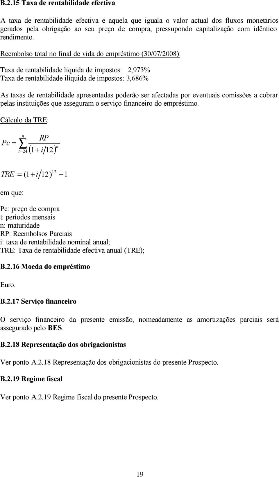 Reembolso total no final de vida do empréstimo (30/07/2008): Taxa de rentabilidade líquida de impostos: 2,973% Taxa de rentabilidade ilíquida de impostos: 3,686% As taxas de rentabilidade