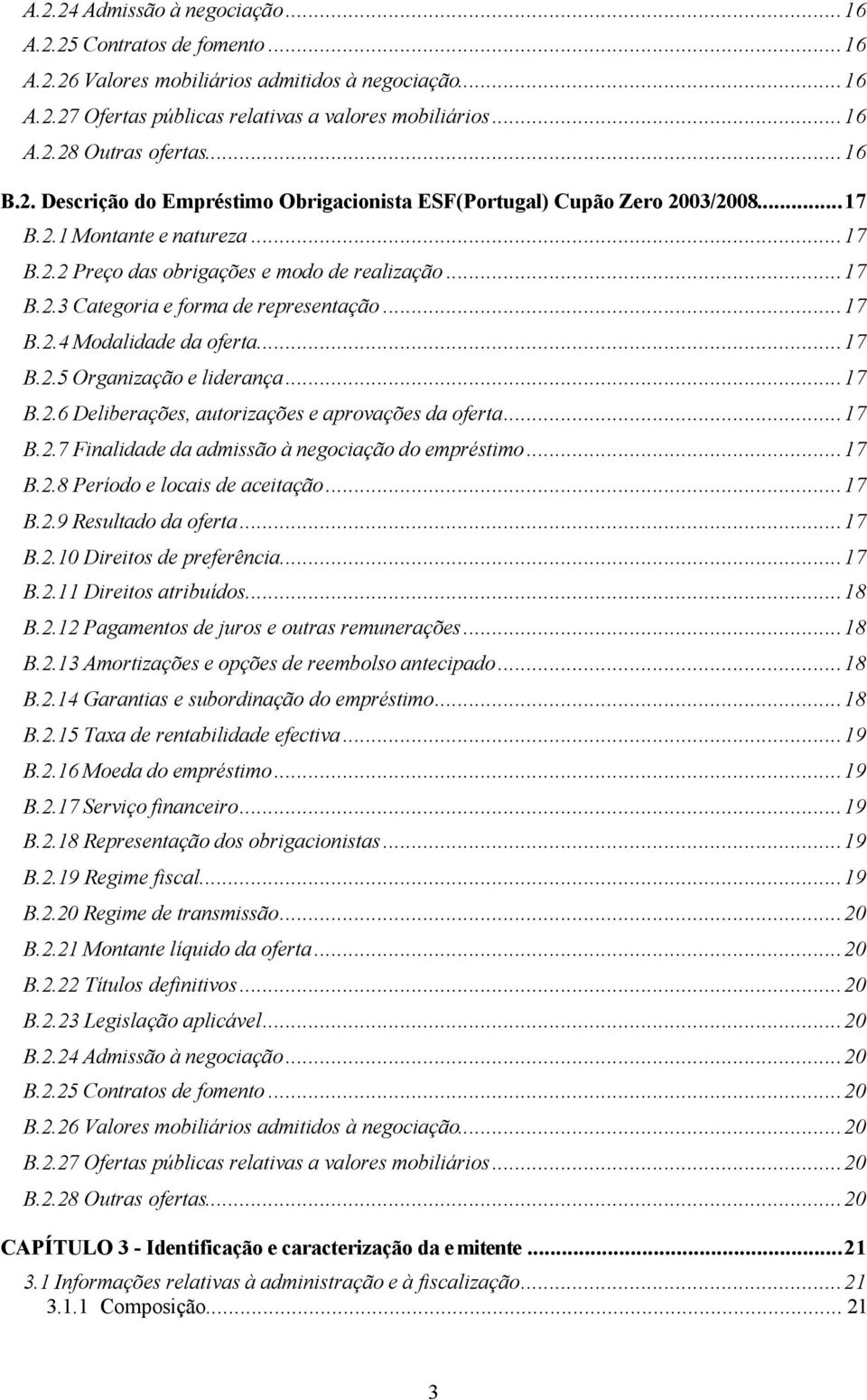 ..17 B.2.4 Modalidade da oferta...17 B.2.5 Organização e liderança...17 B.2.6 Deliberações, autorizações e aprovações da oferta...17 B.2.7 Finalidade da admissão à negociação do empréstimo...17 B.2.8 Período e locais de aceitação.