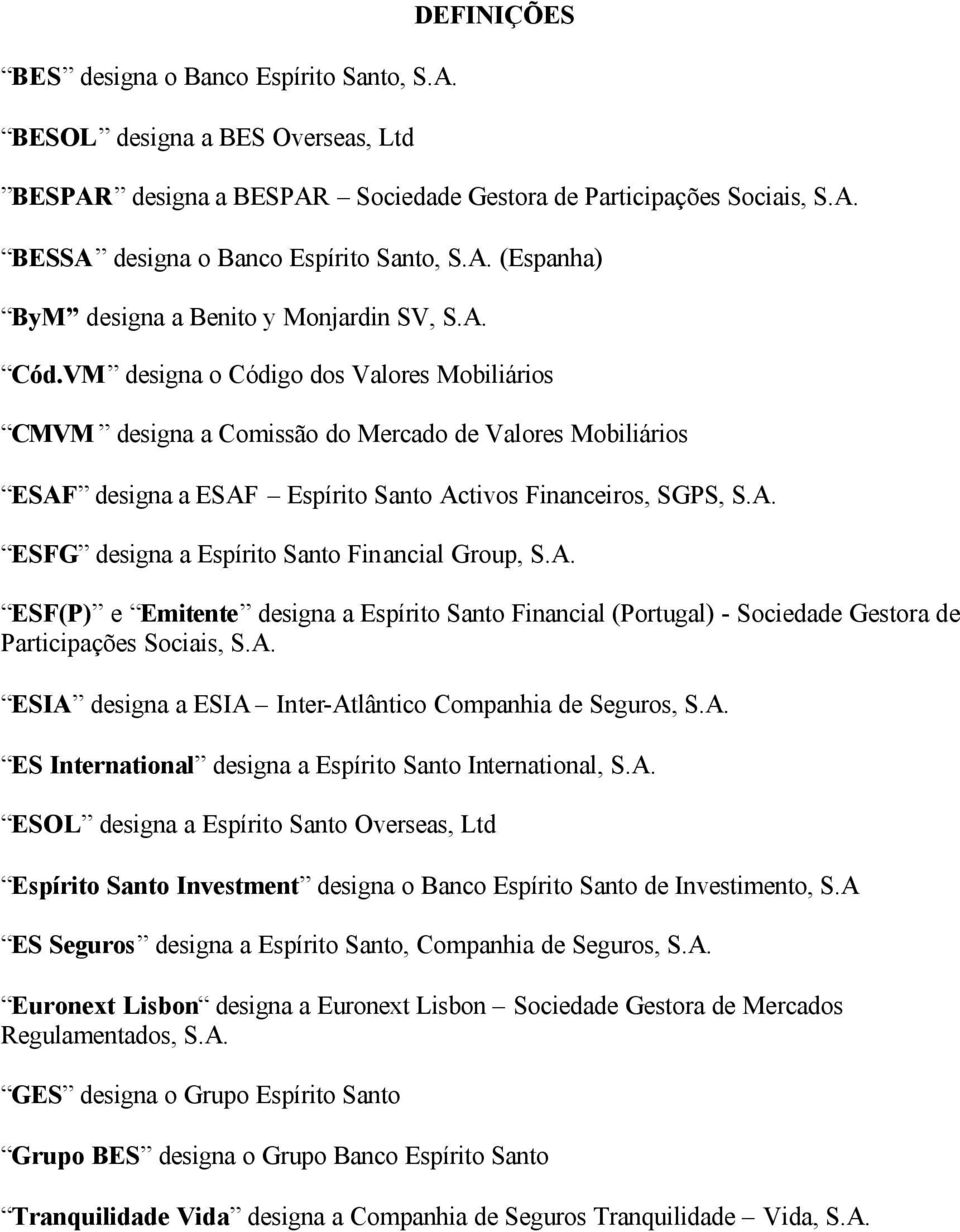 VM designa o Código dos Valores Mobiliários CMVM designa a Comissão do Mercado de Valores Mobiliários ESAF designa a ESAF Espírito Santo Activos Financeiros, SGPS, S.A. ESFG designa a Espírito Santo Financial Group, S.