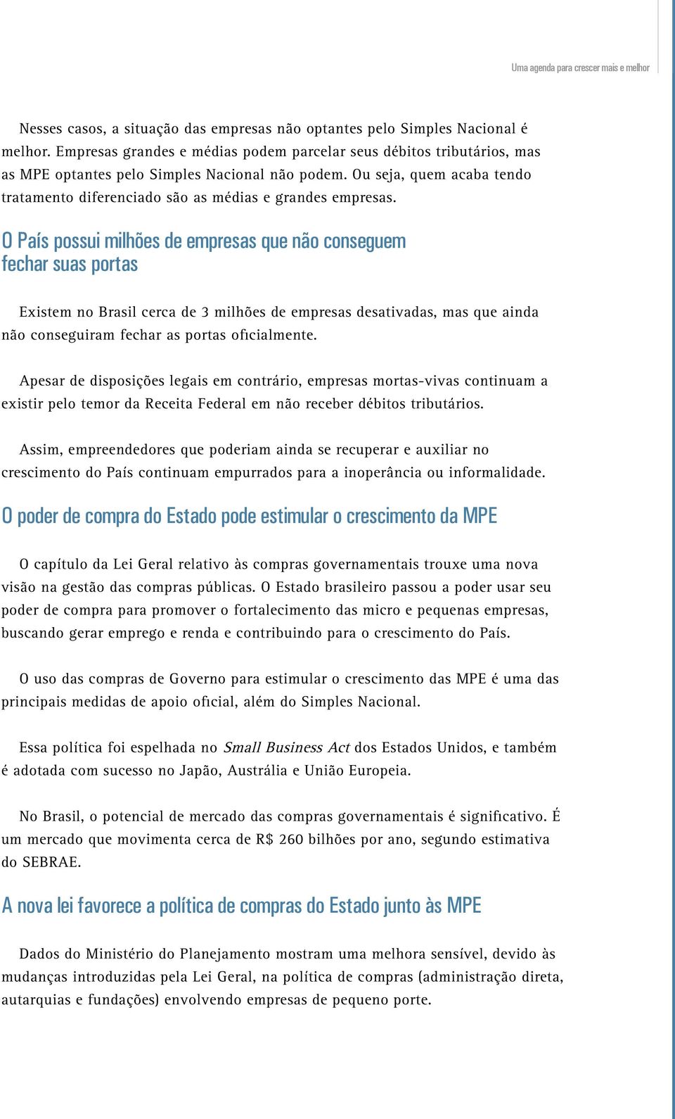 Ou seja, quem acaba tendo tratamento diferenciado são as médias e grandes empresas.