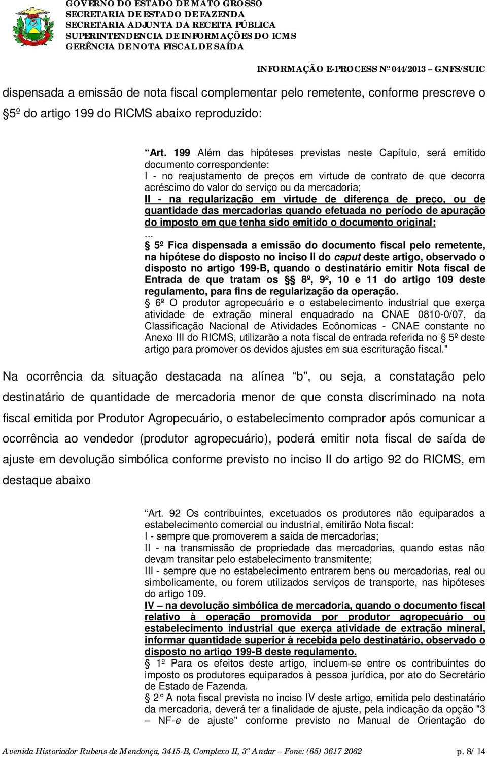 mercadoria; II - na regularização em virtude de diferença de preço, ou de quantidade das mercadorias quando efetuada no período de apuração do imposto em que tenha sido emitido o documento original;.