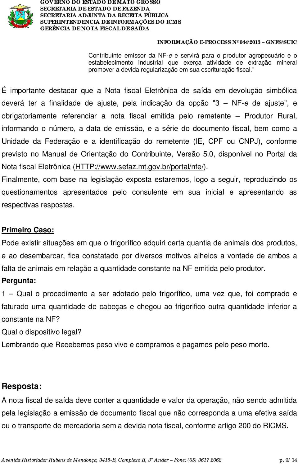 fiscal emitida pelo remetente Produtor Rural, informando o número, a data de emissão, e a série do documento fiscal, bem como a Unidade da Federação e a identificação do remetente (IE, CPF ou CNPJ),