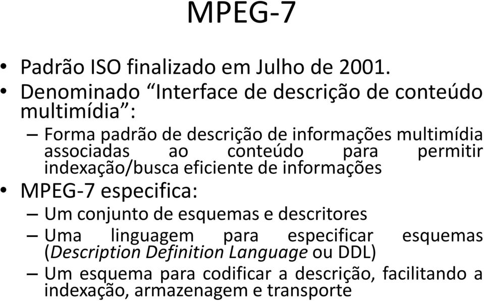 associadas ao conteúdo para permitir indexação/busca eficiente de informações MPEG-7 especifica: Um conjunto de