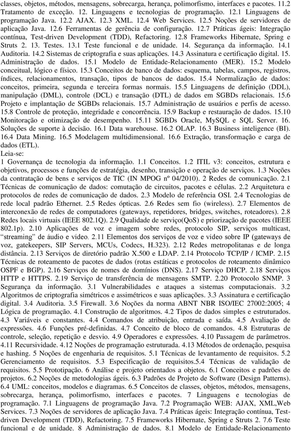 12.8 Frameworks Hibernate, Spring e Struts 2. 13. Testes. 13.1 Teste funcional e de unidade. 14. Segurança da informação. 14.1 Auditoria. 14.2 Sistemas de criptografia e suas aplicações. 14.3 Assinatura e certificação digital.