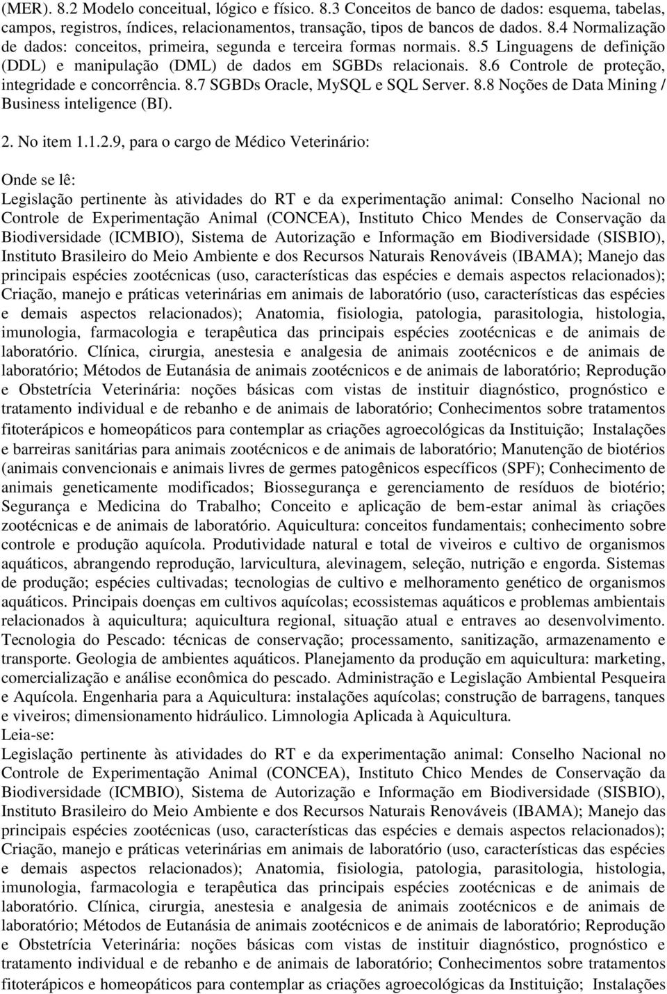 2. No item 1.1.2.9, para o cargo de Médico Veterinário: Legislação pertinente às atividades do RT e da experimentação animal: Conselho Nacional no Controle de Experimentação Animal (CONCEA),