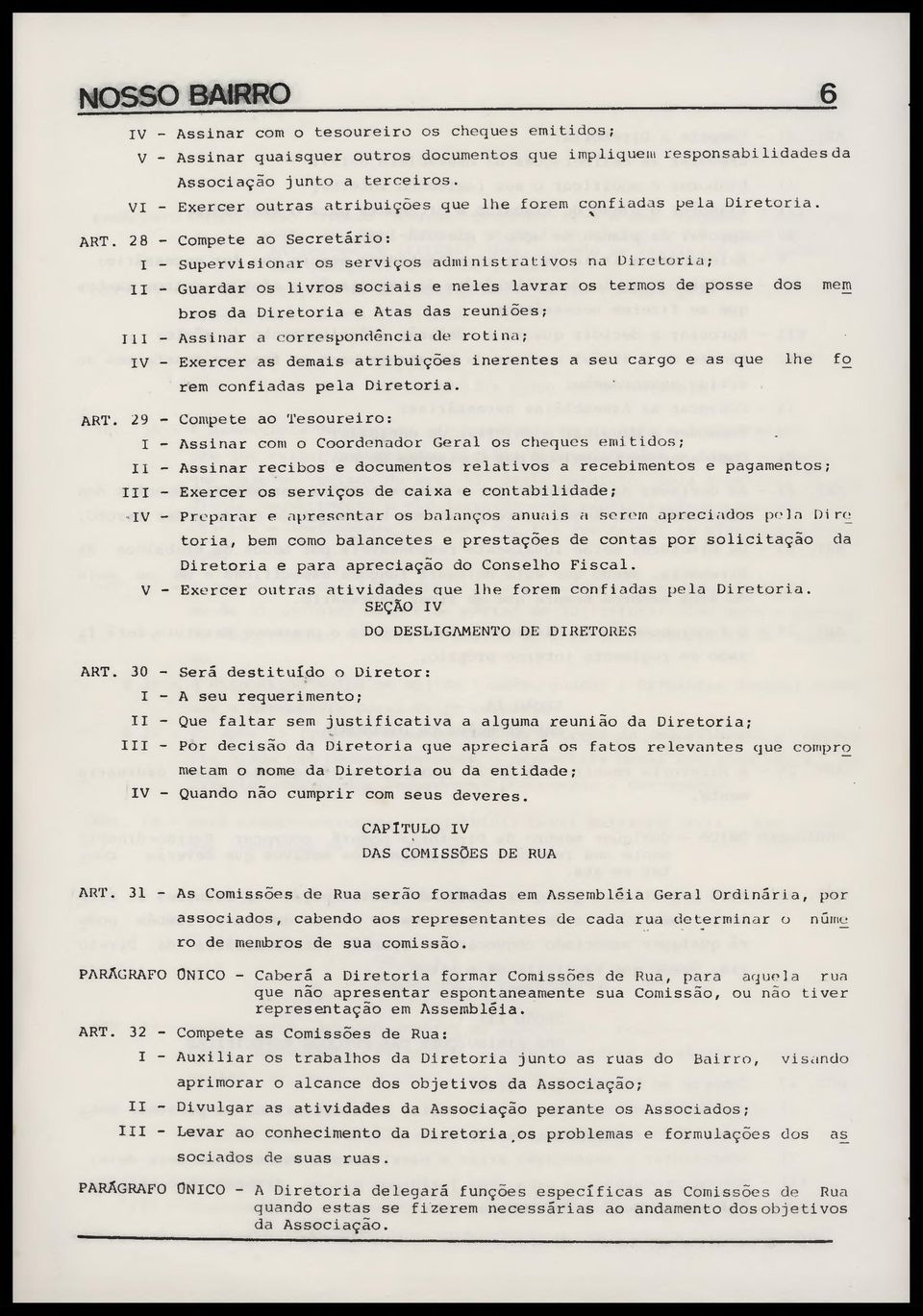 28 - Compete ao Secretário: I - Supervisionar os serviços administrativos na Diretoria; II - Guardar os livros sociais e neles lavrar os termos de posse dos mem bros da Diretoria e Atas das reuniões;