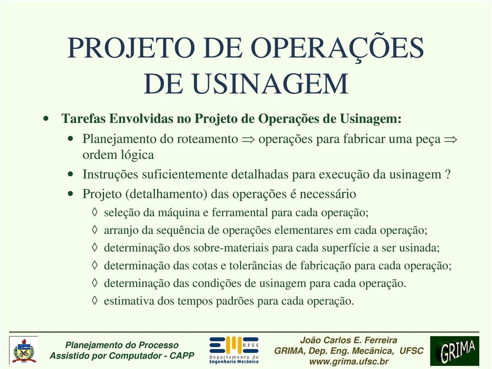 Projeto (detalhamento) das operações é necessário seleção da máquina e ferramental para cada operação; arranjo da sequência de operações elementares em