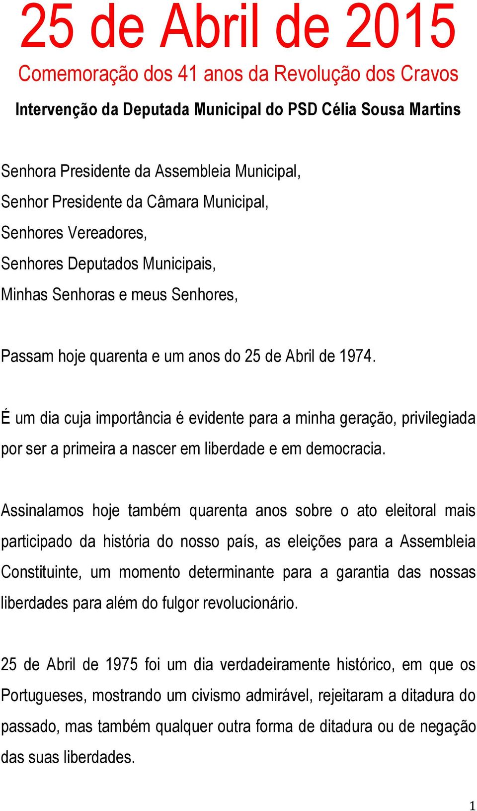 É um dia cuja importância é evidente para a minha geração, privilegiada por ser a primeira a nascer em liberdade e em democracia.