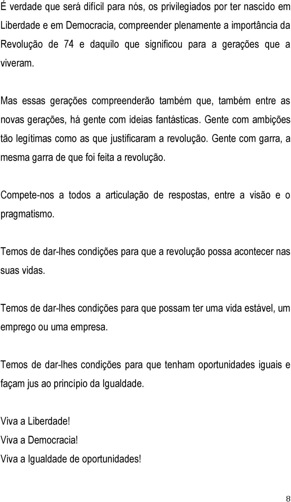 Gente com garra, a mesma garra de que foi feita a revolução. Compete-nos a todos a articulação de respostas, entre a visão e o pragmatismo.