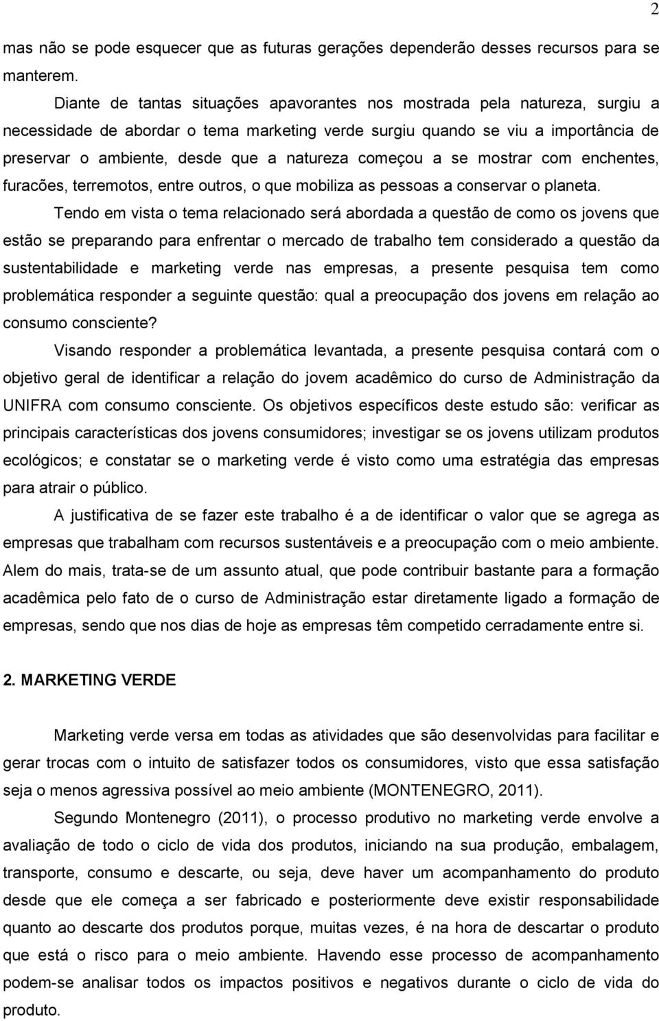 natureza começou a se mostrar com enchentes, furacões, terremotos, entre outros, o que mobiliza as pessoas a conservar o planeta.