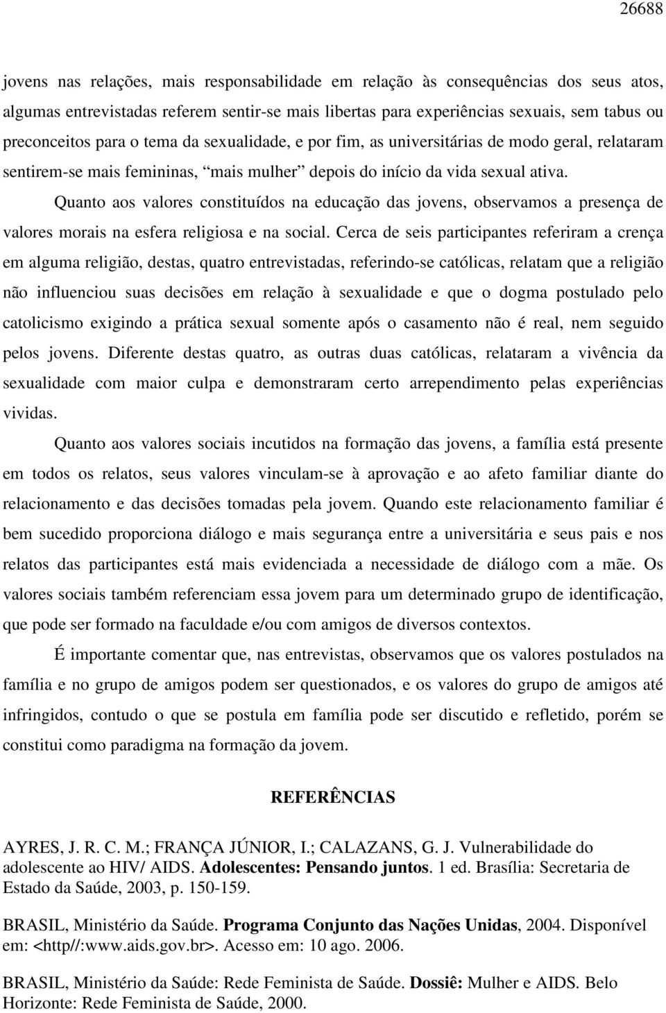 Quanto aos valores constituídos na educação das jovens, observamos a presença de valores morais na esfera religiosa e na social.