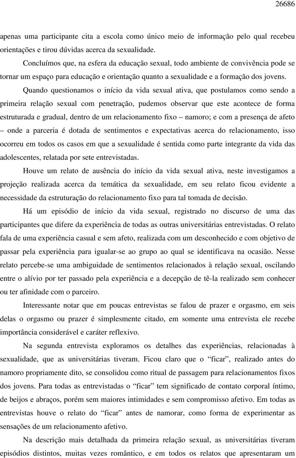 Quando questionamos o início da vida sexual ativa, que postulamos como sendo a primeira relação sexual com penetração, pudemos observar que este acontece de forma estruturada e gradual, dentro de um