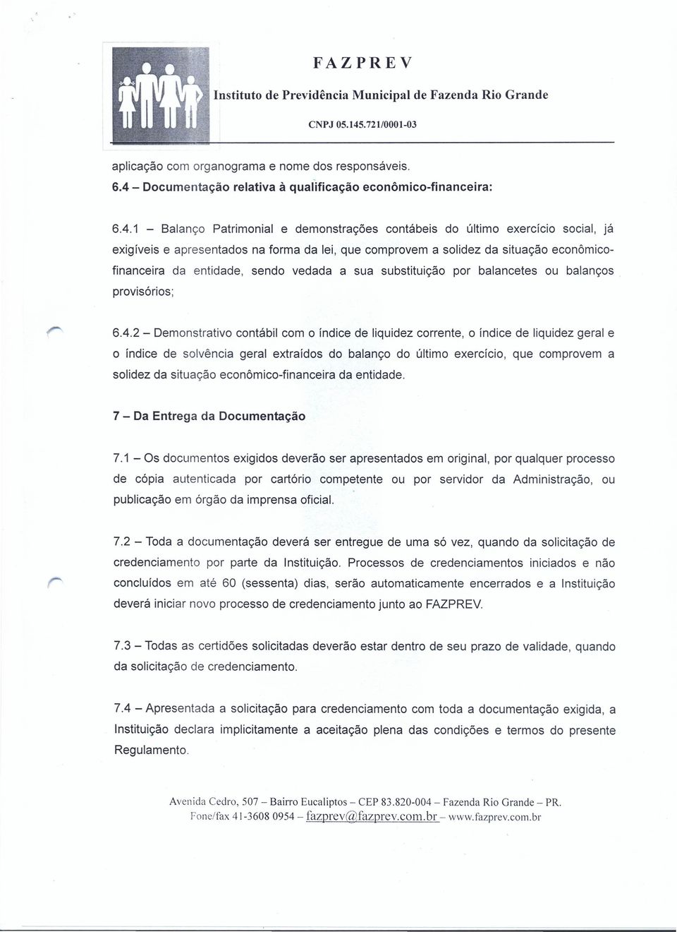 1 - Balanço Patrimonial e demonstrações contábeis do último exercício social, já exigíveis e apresentados na forma da lei, que comprovem a solidez da situação econômicofinanceira da entidade, sendo