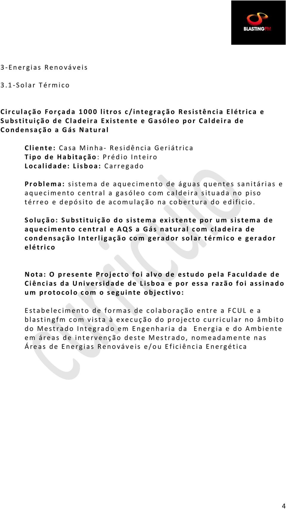 n t e e G a s ó l e o p o r C a l d e i r a d e C o n d e n s a ç ã o a G á s N a t u r a l C l i e n t e : C a s a M i n h a - R e s i d ê n c i a G e r i á t r i c a T i p o d e H a b i t a ç ã o :