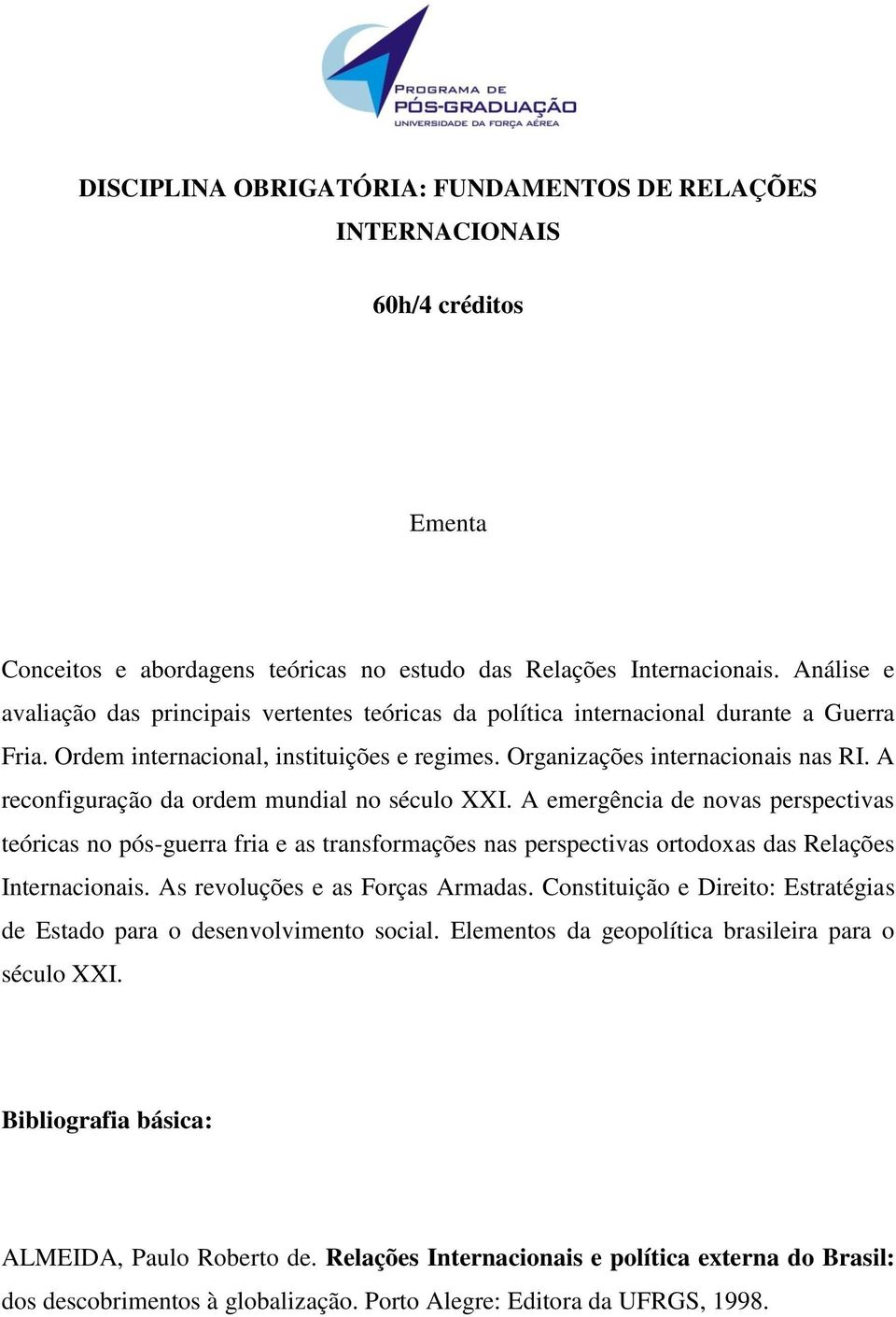 A reconfiguração da ordem mundial no século XXI. A emergência de novas perspectivas teóricas no pós-guerra fria e as transformações nas perspectivas ortodoxas das Relações Internacionais.