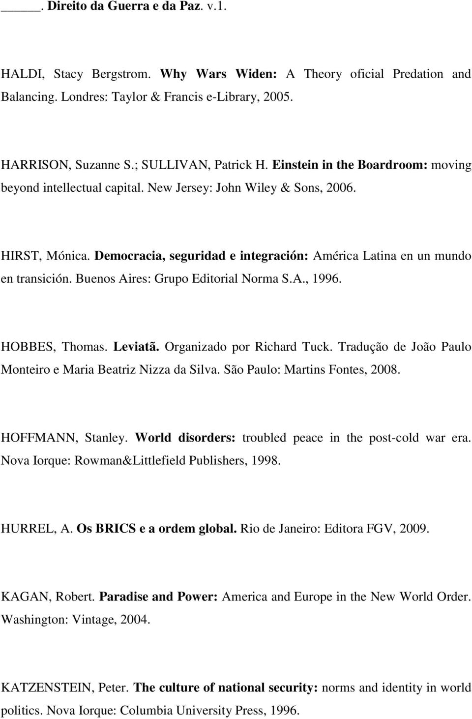 Democracia, seguridad e integración: América Latina en un mundo en transición. Buenos Aires: Grupo Editorial Norma S.A., 1996. HOBBES, Thomas. Leviatã. Organizado por Richard Tuck.