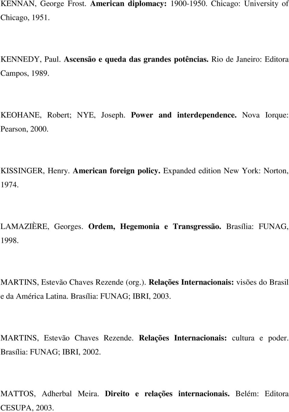 Ordem, Hegemonia e Transgressão. Brasília: FUNAG, 1998. MARTINS, Estevão Chaves Rezende (org.). Relações Internacionais: visões do Brasil e da América Latina. Brasília: FUNAG; IBRI, 2003.