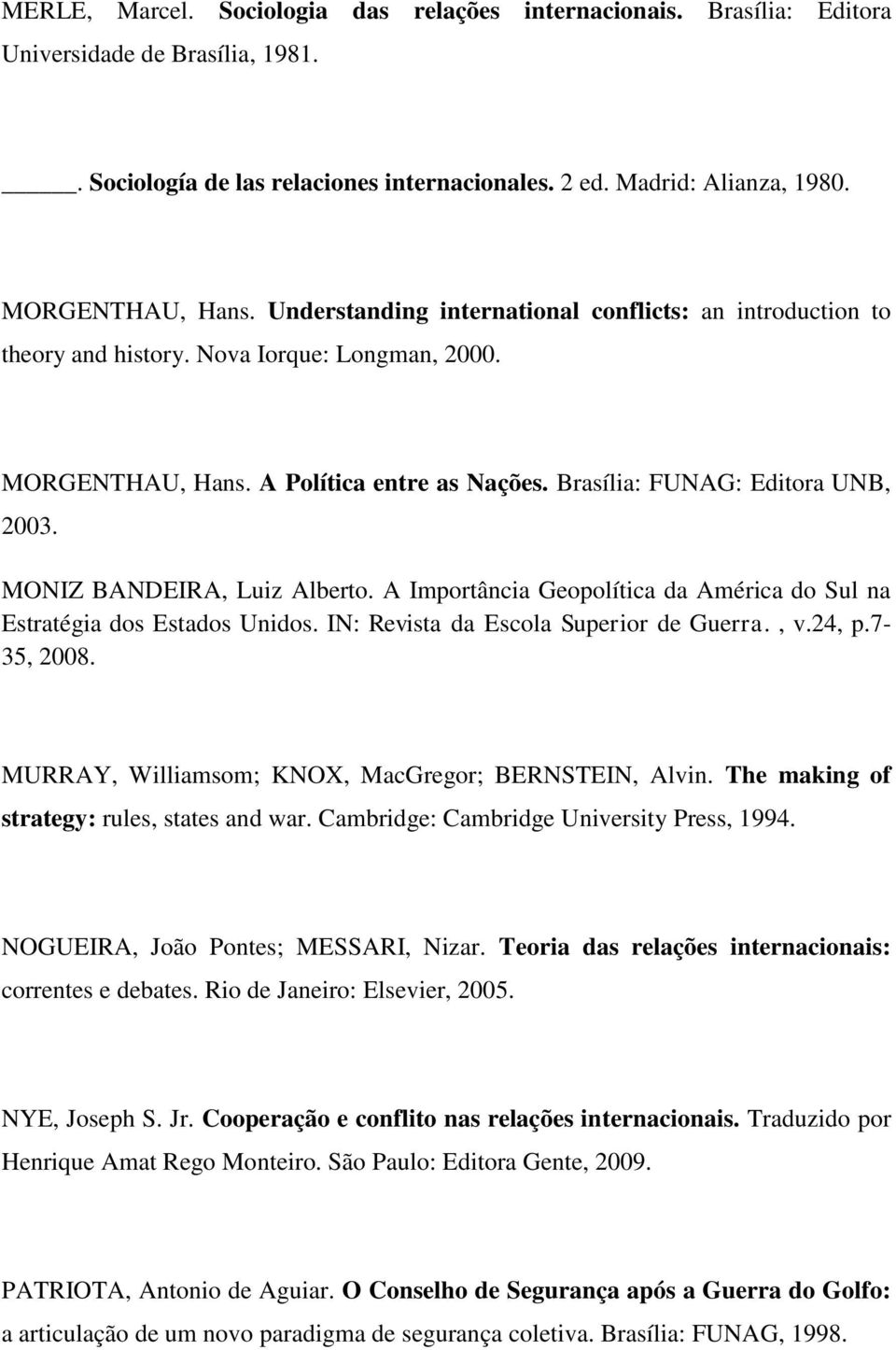 MONIZ BANDEIRA, Luiz Alberto. A Importância Geopolítica da América do Sul na Estratégia dos Estados Unidos. IN: Revista da Escola Superior de Guerra., v.24, p.7-35, 2008.