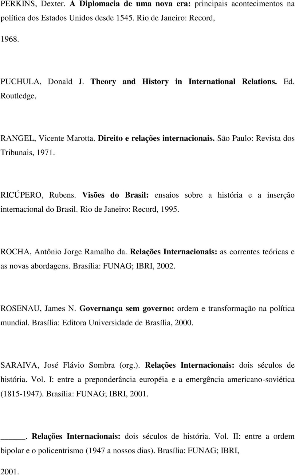 Visões do Brasil: ensaios sobre a história e a inserção internacional do Brasil. Rio de Janeiro: Record, 1995. ROCHA, Antônio Jorge Ramalho da.