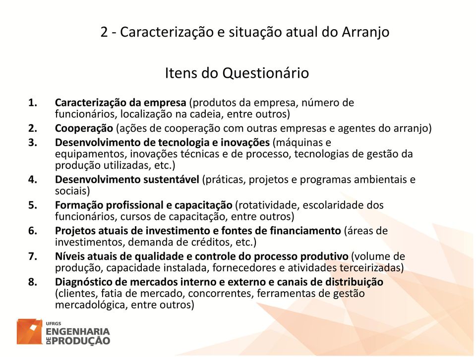 Desenvolvimento de tecnologia e inovações (máquinas e equipamentos, inovações técnicas e de processo, tecnologias de gestão da produção utilizadas, etc.) 4.