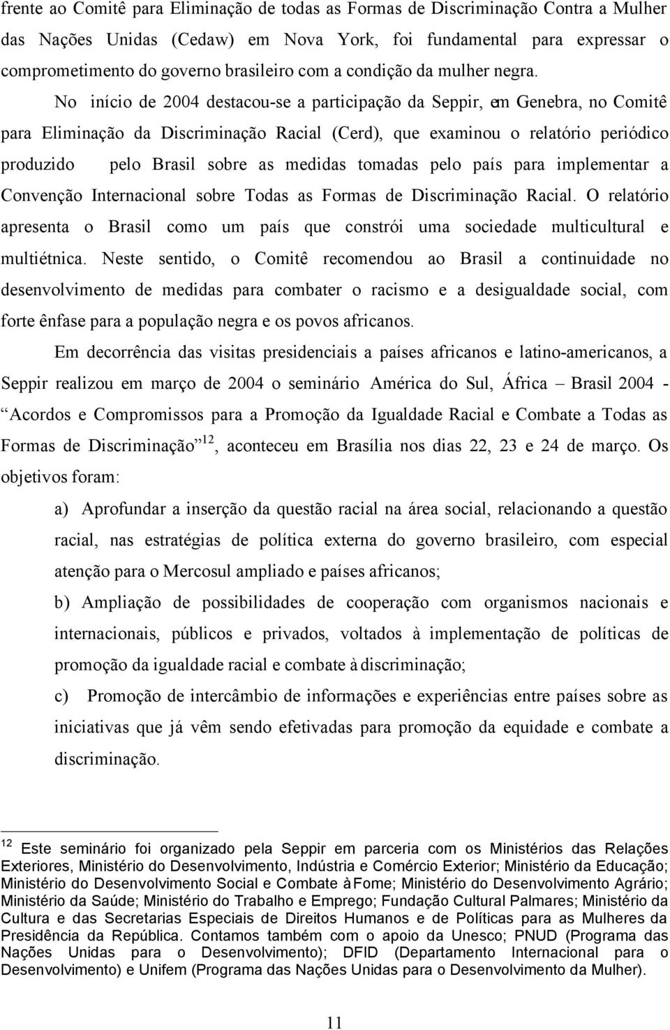 No início de 2004 destacou-se a participação da Seppir, em Genebra, no Comitê para Eliminação da Discriminação Racial (Cerd), que examinou o relatório periódico produzido pelo Brasil sobre as medidas