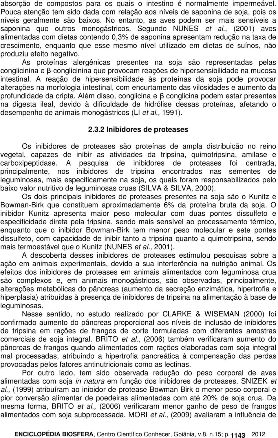 , (2001) aves alimentadas com dietas contendo 0,3% de saponina apresentam redução na taxa de crescimento, enquanto que esse mesmo nível utilizado em dietas de suínos, não produziu efeito negativo.