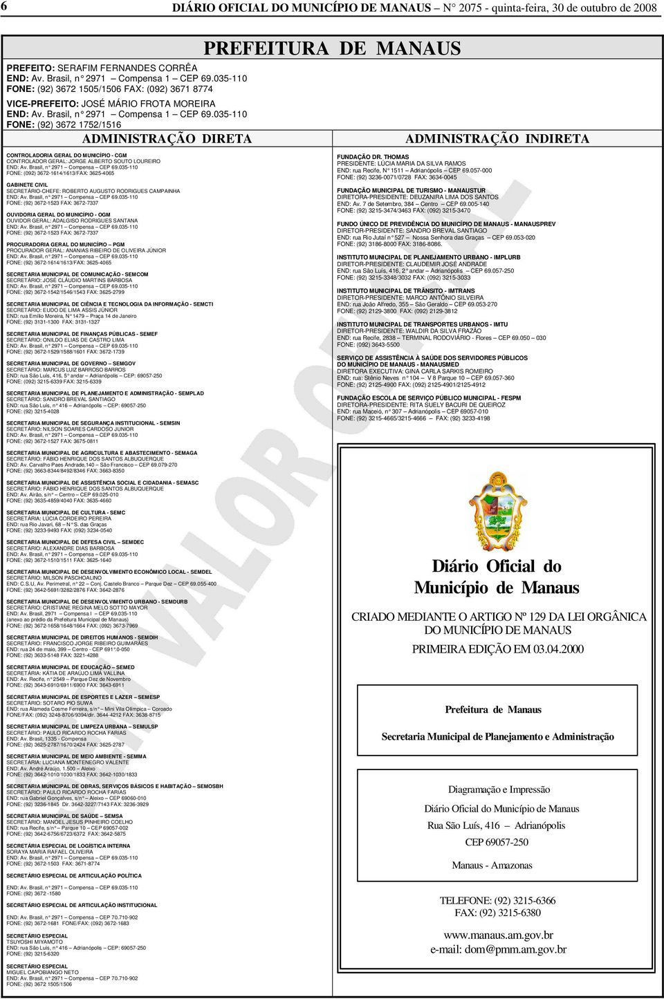 035-110 FONE: (92) 3672 1752/1516 ADMINISTRAÇÃO DIRETA PREFEITURA DE MANAUS ADMINISTRAÇÃO INDIRETA CONTROLADORIA GERAL DO MUNICÍPIO - CGM CONTROLADOR GERAL: JORGE ALBERTO SOUTO LOUREIRO FONE: (092)