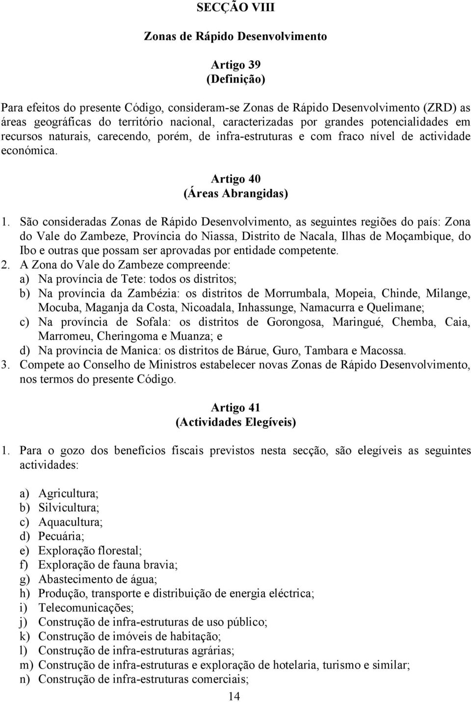 São consideradas Zonas de Rápido Desenvolvimento, as seguintes regiões do país: Zona do Vale do Zambeze, Província do Niassa, Distrito de Nacala, Ilhas de Moçambique, do Ibo e outras que possam ser