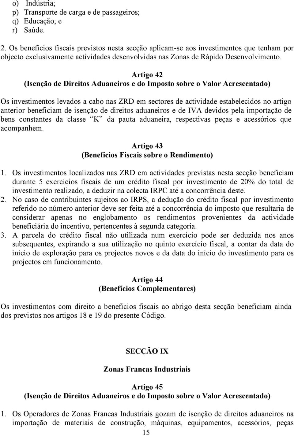 Artigo 42 (Isenção de Direitos Aduaneiros e do Imposto sobre o Valor Acrescentado) Os investimentos levados a cabo nas ZRD em sectores de actividade estabelecidos no artigo anterior beneficiam de