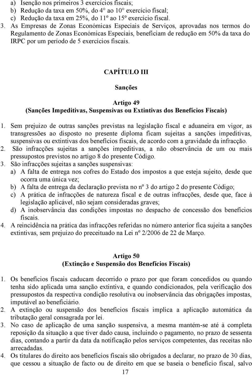 As Empresas de Zonas Económicas Especiais de Serviços, aprovadas nos termos do Regulamento de Zonas Económicas Especiais, beneficiam de redução em 50% da taxa do IRPC por um período de 5 exercícios