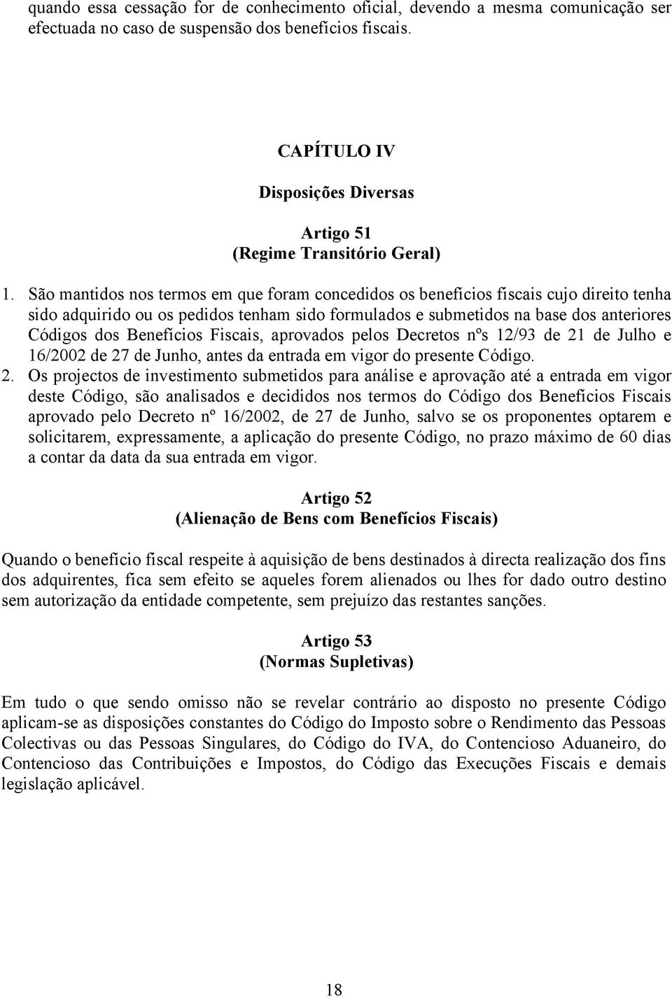 São mantidos nos termos em que foram concedidos os benefícios fiscais cujo direito tenha sido adquirido ou os pedidos tenham sido formulados e submetidos na base dos anteriores Códigos dos Benefícios