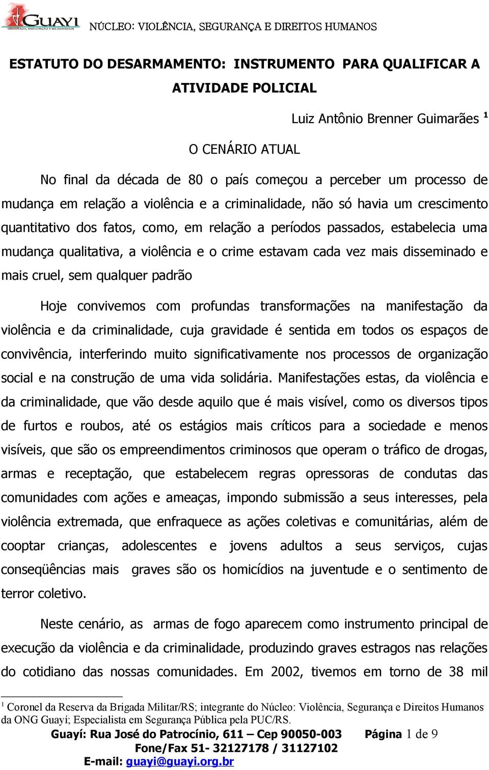 cada vez mais disseminado e mais cruel, sem qualquer padrão Hoje convivemos com profundas transformações na manifestação da violência e da criminalidade, cuja gravidade é sentida em todos os espaços