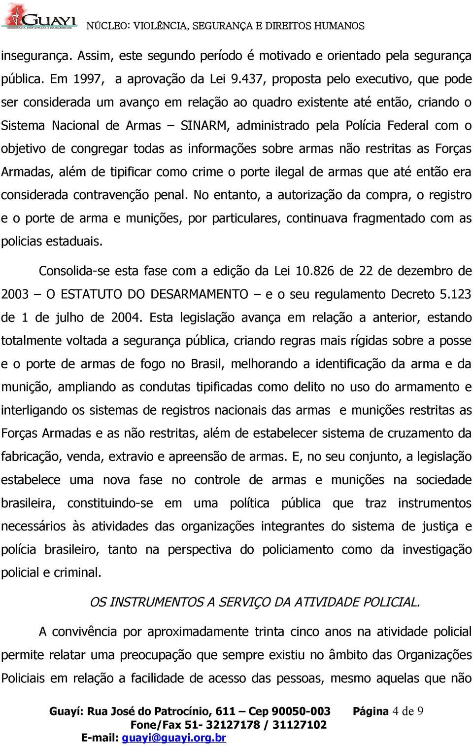 de congregar todas as informações sobre armas não restritas as Forças Armadas, além de tipificar como crime o porte ilegal de armas que até então era considerada contravenção penal.