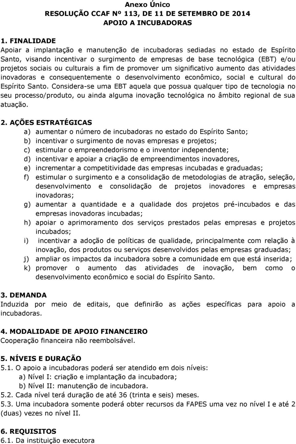 culturais a fim de promover um significativo aumento das atividades inovadoras e consequentemente o desenvolvimento econômico, social e cultural do Espírito Santo.