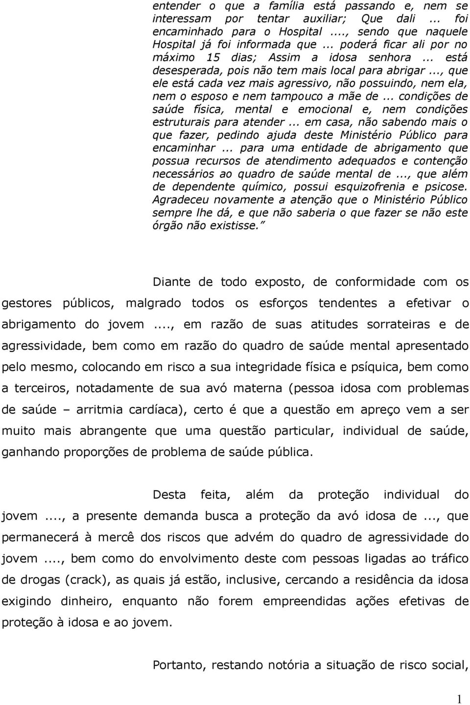 .., que ele está cada vez mais agressivo, não possuindo, nem ela, nem o esposo e nem tampouco a mãe de... condições de saúde física, mental e emocional e, nem condições estruturais para atender.