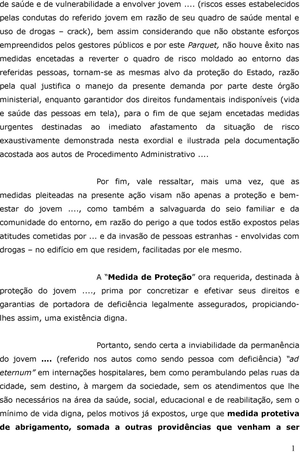 gestores públicos e por este Parquet, não houve êxito nas medidas encetadas a reverter o quadro de risco moldado ao entorno das referidas pessoas, tornam-se as mesmas alvo da proteção do Estado,