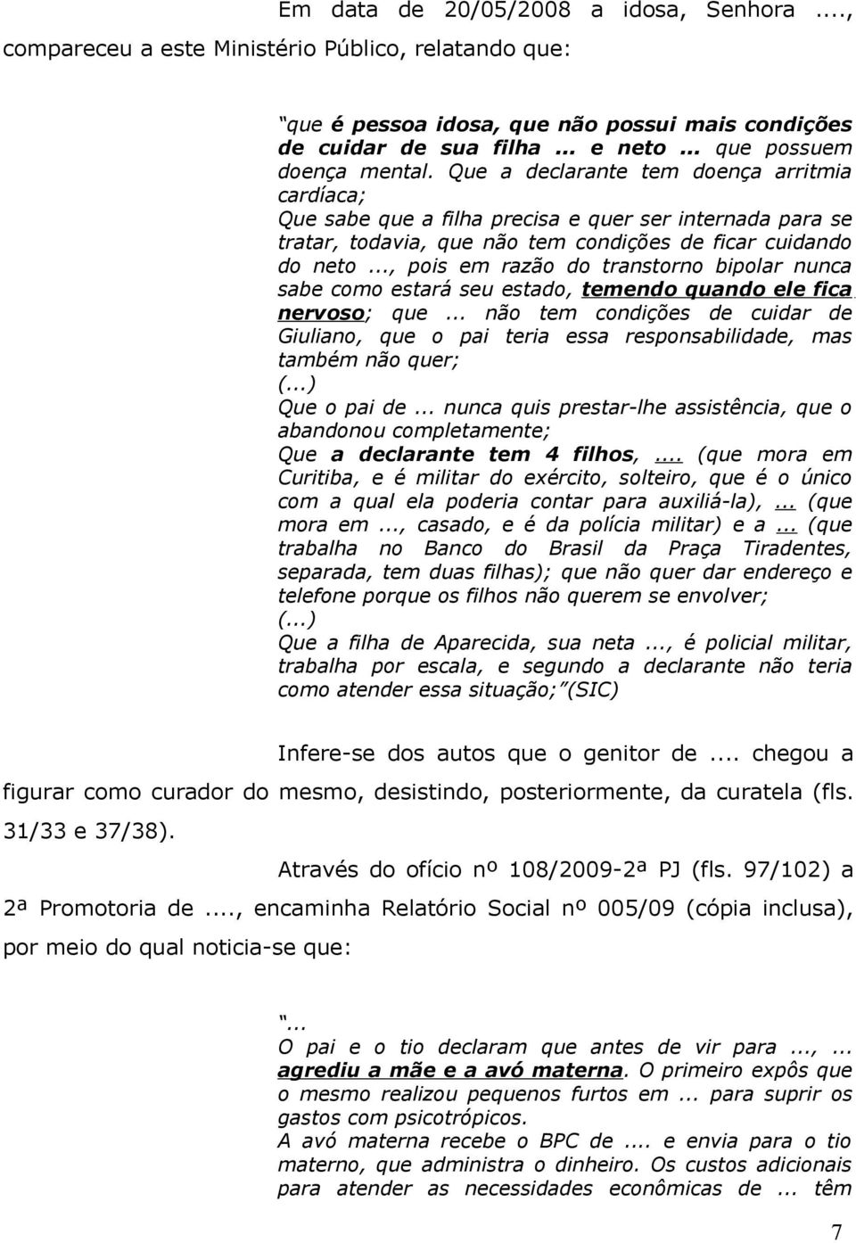 .., pois em razão do transtorno bipolar nunca sabe como estará seu estado, temendo quando ele fica nervoso; que.