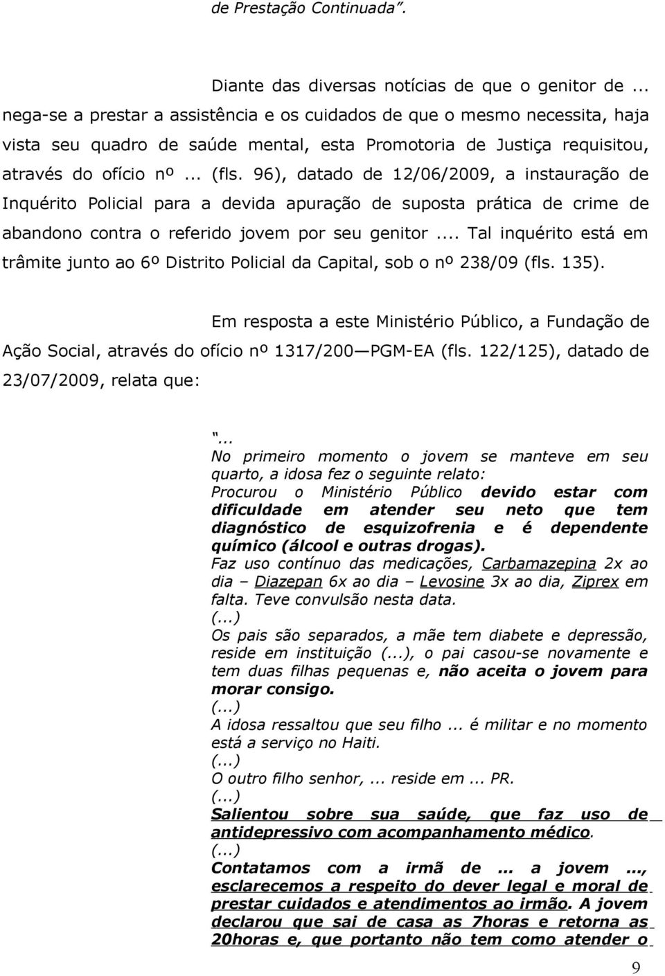 96), datado de 12/06/2009, a instauração de Inquérito Policial para a devida apuração de suposta prática de crime de abandono contra o referido jovem por seu genitor.