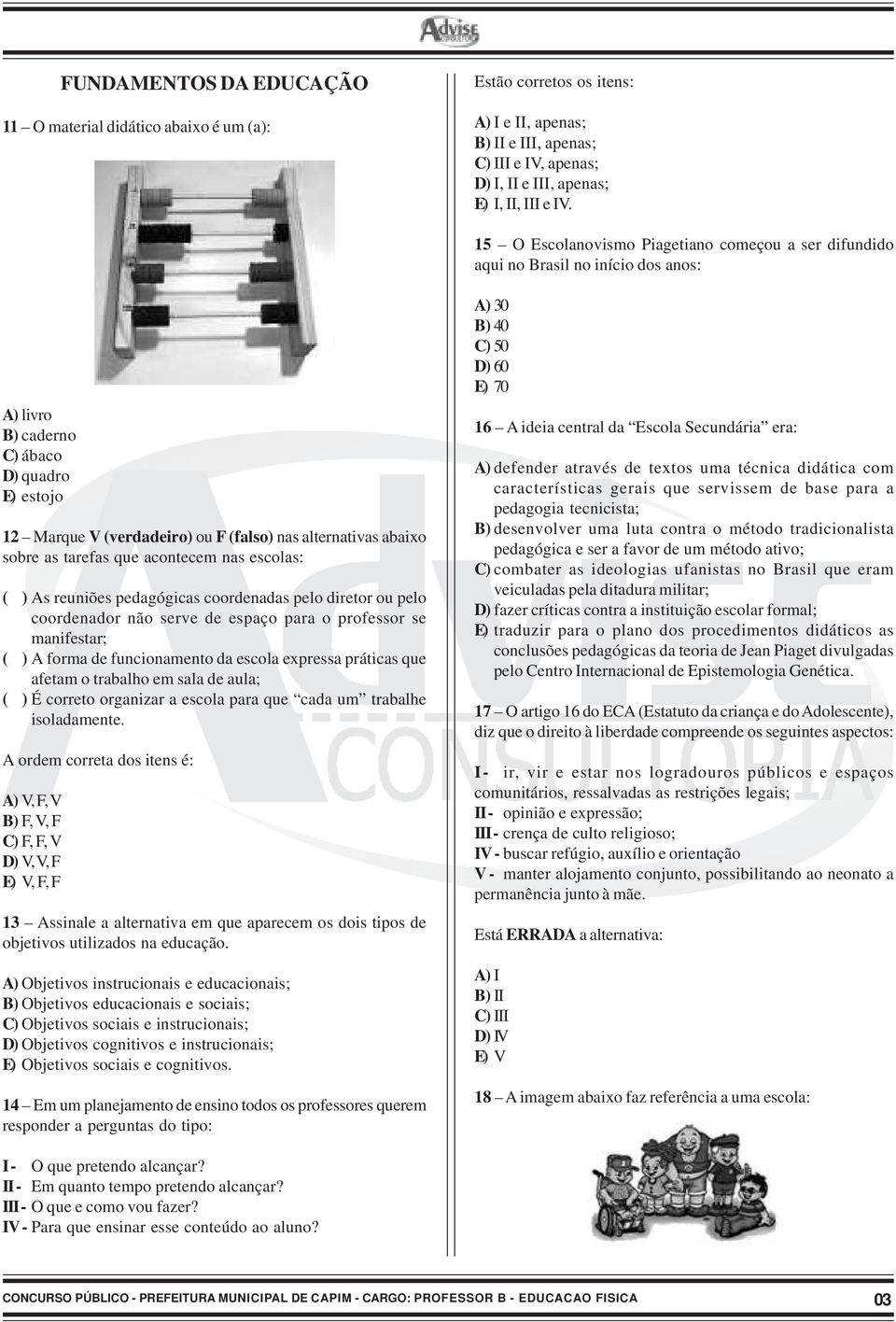 sobre as tarefas que acontecem nas escolas: ( ) As reuniões pedagógicas coordenadas pelo diretor ou pelo coordenador não serve de espaço para o professor se manifestar; ( ) A forma de funcionamento